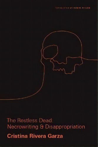 The Restless Dead : Necrowriting And Disappropriation, De Cristina Rivera Garza. Editorial Vanderbilt University Press, Tapa Blanda En Inglés