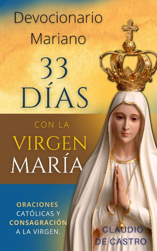 Devocionario Mariano 33 Días Con La Madre De Dios: Oracio...