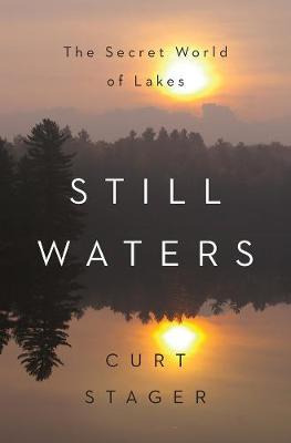 Still Waters : The Secret World Of Lakes - Curt Stager