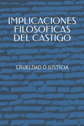 Implicaciones Filosoficas Del Castigo: Crueldad O Justicia