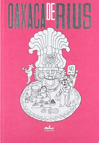 Oaxaca de Rius, de Rius   Eduardo Del R. Editorial Almadía, tapa blanda en español