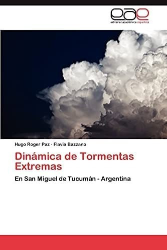 Dinámica De Tormentas Extremas: En San De Tucumán - Argentina (spanish Edition), De Paz, Hugo Roger. Eae Editorial Academia Espanola, Tapa Blanda En Español
