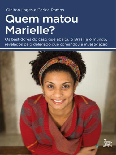 Quem Matou Marielle?: Os Bastidores Do Caso Que Abalou O Brasil E O Mundo, Revelados Pelo Delegado Que Comandou A Investig, De Lages, Giniton / Ramos, Carlos. Editora Matrix, Capa Mole Em Português