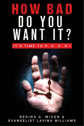 How Bad Do You Want It? It's Time To P. U. S. H., De Mixon, Regina G.. Editorial Lightning Source Inc, Tapa Blanda En Inglés