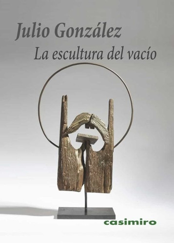 Escultura Del Vacío, La, De Julio Gonzalez. Editorial Casimiro, Tapa Blanda, Edición 1 En Español