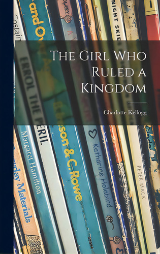 The Girl Who Ruled A Kingdom, De Kellogg, Charlotte. Editorial Hassell Street Pr, Tapa Dura En Inglés