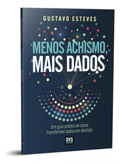 Menos Achismo, Mais Dados: Um guia prático de como transformar dados em decisão, de Gustavo Esteves. Editorial DVS EDITORA, tapa mole, edición 1 en português, 2023