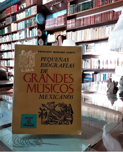Pequeñas Biografías De Grandes Músicos Mexicanos Primera Ed