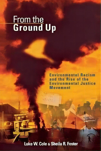 From The Ground Up : Environmental Racism And The Rise Of The Environmental Justice Movement, De Luke W. Cole. Editorial New York University Press, Tapa Blanda En Inglés