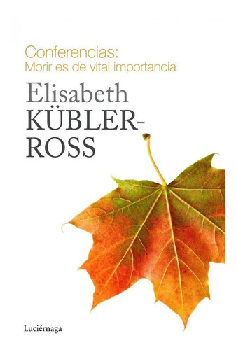 Conferencias. Morir Es De Vital Importancia, De Kübler-ross, Elisabeth. Editorial Luciérnaga Cas, Tapa Blanda En Español