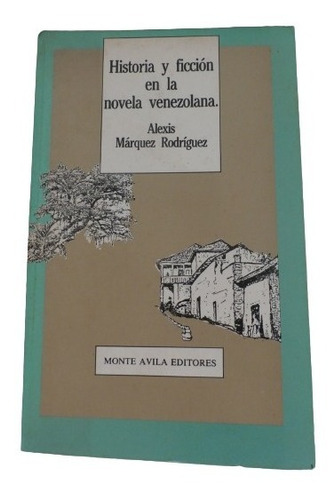 Historia  Ficcion En La Novela Venezolana. Alexis Marquez 