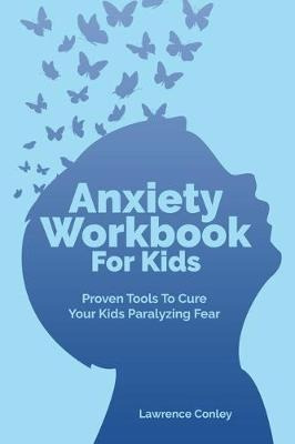 Anxiety Workbook For Kids : Proven Tools To Cure Your Kid...