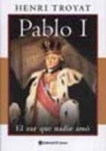 Libro - Pablo I El Zar Que Nadie Amo (biografia) - Troyat H
