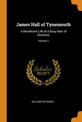 Libro James Hall Of Tynemouth: A Beneficent Life Of A Bus...