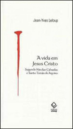 A Vida Em Jesus Cristo: Segundo Nicolau Cabasilas E Santo Tomás De Aquino, De Leloup, Jean-yves. Editora Unesp, Capa Mole Em Português