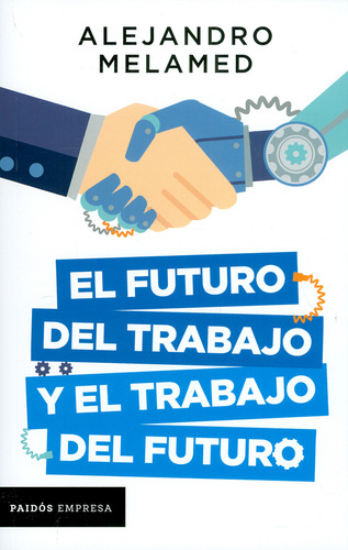 El Futuro Del Trabajo Y El Trabajo Del Futuro, De Alejandro Melamed. Editorial Paidós Empresa, Tapa Blanda, Edición Paidós Empresa En Español, 2019