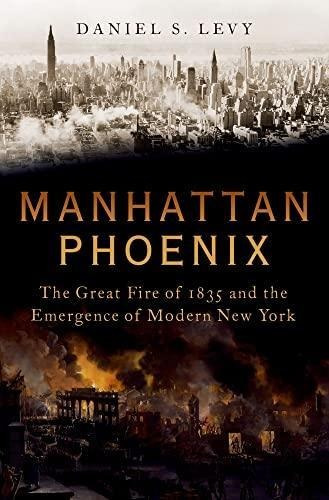 Manhattan Phoenix: The Great Fire Of 1835 And The Emergence 