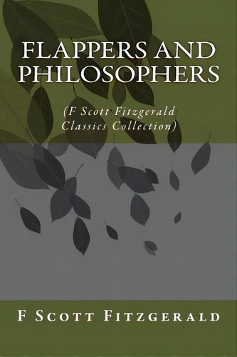 Flappers And Philosophers: (f Scott Fitzgerald Classics Collection), De Fitzgerald, F. Scott. Editorial Createspace, Tapa Blanda En Inglés