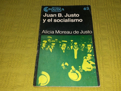 Juan B. Justo Y El Socialismo - Alicia Moreau De Justo- Ceal