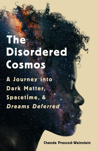 The Disordered Cosmos, de Prescod-Weinstein, Chanda. Editorial Bold Type Books, tapa dura en inglés, 2021