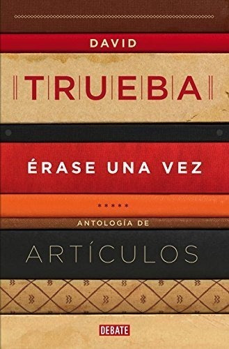 Érase Una Vez: Antología De Artículos (crónica Y Periodismo)