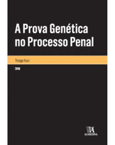 Prova Genetica No Processo Penal, A, De Ruiz, Thiago. Editora Almedina Brasil, Capa Mole, Edição 1ª Edição - 2016 Em Português