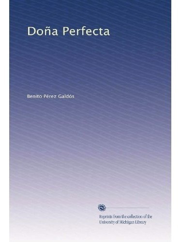 Doña Perfecta - Perez Galdos, Benito, De Perez Galdos, Benito. Editorial University Of Michigan Library En Español