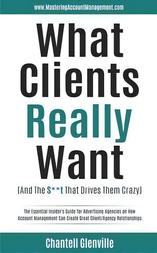 What Clients Really Want : (and The S**t That Drives Them Crazy), De Chantell Glenville. Editorial Natural Health Publications, Tapa Blanda En Inglés
