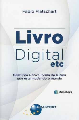 Livro Digital Etc.-conheca Dispositivos De Leitura, Processos De Producao E Modelos De Negocio, De Fabio Flatschart. Editora Brasport Em Português