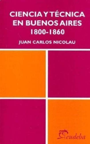 Libro - Ciencia Y Tecnica En Buenos Aires [1800-1860] (cole