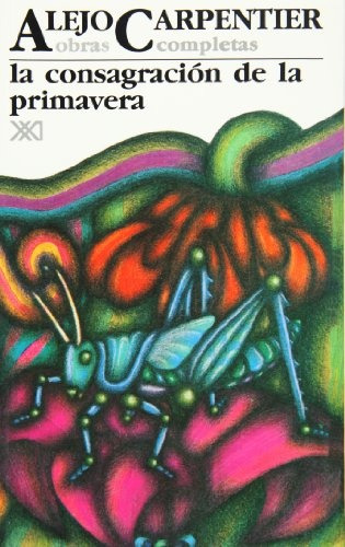 Obras Completas 7: La Consagracion De La Primavera, De Alejo Carpentier. Editorial Siglo Xxi, Tapa Blanda, Edición 9 En Español, 2010