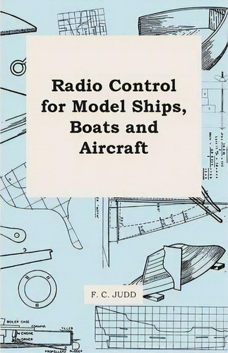 Radio Control For Model Ships, Boats And Aircraft, De F. C. Judd. Editorial Read Books, Tapa Blanda En Inglés