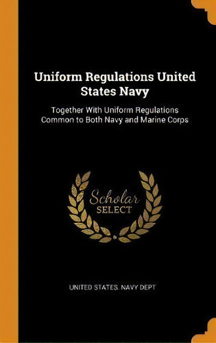 Uniform Regulations United States Navy : Together With Unif, De United States Navy Dept. Editorial Franklin Classics Trade Press En Inglés