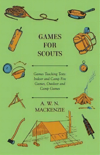 Games For Scouts - Games Teaching Tests : Indoor And Camp Fire Games, Outdoor And Camp Games, De A. W. N. Mackenzie. Editorial Read Books, Tapa Blanda En Inglés