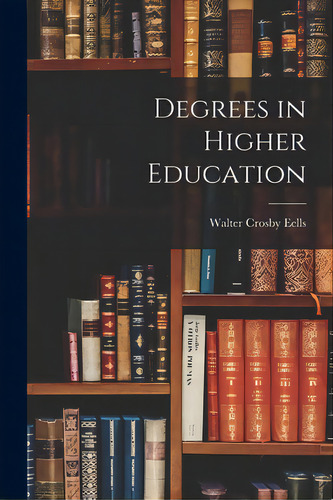 Degrees In Higher Education, De Eells, Walter Crosby 1886-1962. Editorial Hassell Street Pr, Tapa Blanda En Inglés