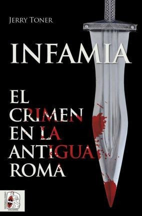 Infamia : El Crimen En La Antigua Roma - Jerry  Toner