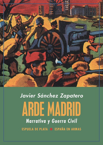 Arde Madrid. Narrativa Y Guerra Civil, De Sánchez Zapatero, Javier. Editorial Ediciones Espuela De Plata, Tapa Blanda En Español