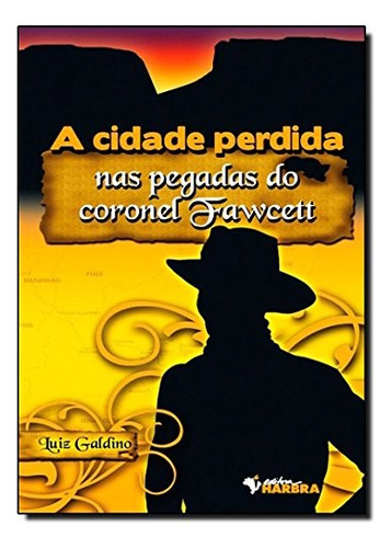 Cidade Perdida, A - Nas Pegadas Do Coronel Fawcett: Cidade Perdida, A - Nas Pegadas Do Coronel Fawcett, De Galdino. Editora Harbra, Capa Mole, Edição 1 Em Português, 2008