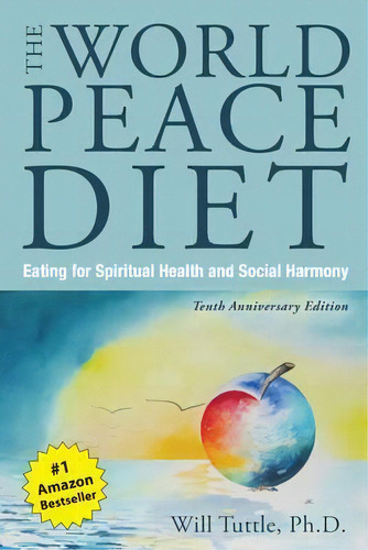 The World Peace Diet - Tenth Anniversary Edition : Eating For Spiritual Health And Social Harmony, De Will Tuttle. Editorial Lantern Books,us, Tapa Blanda En Inglés