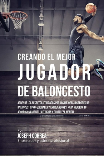 Libro: Creando Al Mejor Jugador De Baloncesto: Aprende Los S