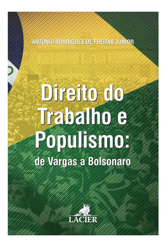 Direito Do Trabalho E Populismo: De Vargas A Bolsonaro - 01, De Junior, Antonio Rodrigues De Freitas. Editora Lacier - Campinas Em Português