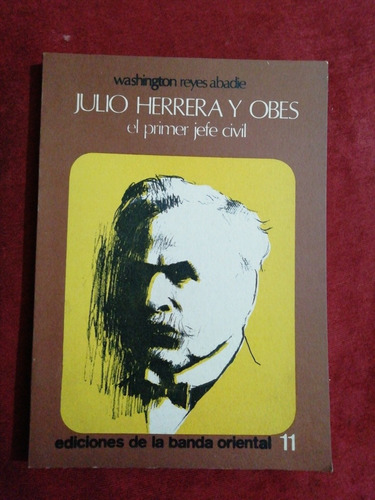 Julio Herrera Y Obes El Primer Jefe Civil - W. Reyes Abadie 