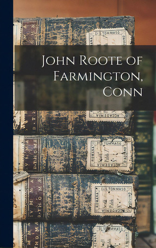 John Roote Of Farmington, Conn, De Anonymous. Editorial Legare Street Pr, Tapa Dura En Inglés