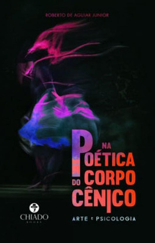 Na Poética Do Corpo Cênico, De De Aguiar Junior, Roberto. Editora Chiado (brasil), Capa Mole, Edição 1ª Edição - 2019 Em Português