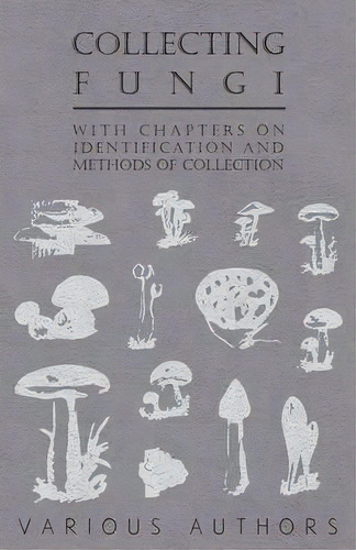Collecting Fungi - With Chapters On Identification And Methods Of Collection, De Various. Editorial Read Books, Tapa Blanda En Inglés