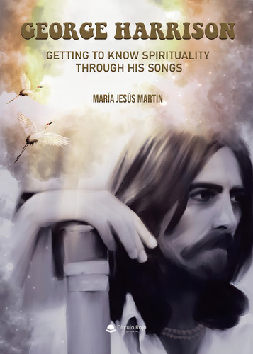 George Harrison. Getting To Know Spirituality Through His Songs: , De Martín Vivas, María Jesús., Vol. 1. Editorial Circulo Rojo Sl, Tapa Pasta Blanda, Edición 1 En Español, 2023