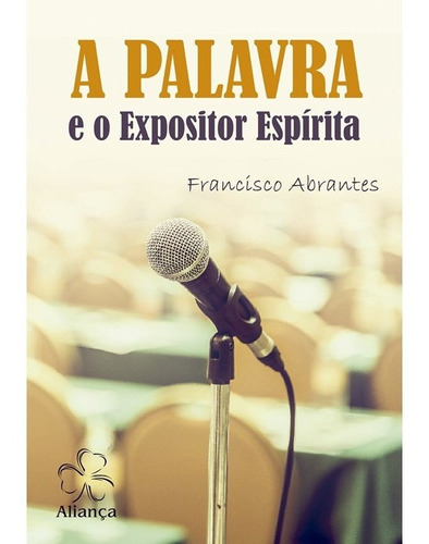 A Palavra E O Expositor Espírita, De : Francisco Abrantes. Série Não Aplica, Vol. Não Aplica. Editora Aliança, Capa Mole, Edição Não Aplica Em Português, 2019