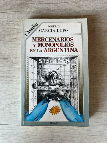Mercenarios Y Monopolios En La Argentina - Rog García Lupo