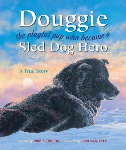 Douggie : The Playful Pup Who Became A Sled Dog Hero, De Pam Flowers. Editorial Graphic Arts Center Publishing Co, Tapa Dura En Inglés