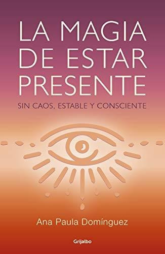 Libro : La Magia De Estar Presente / The Magic Of Being...